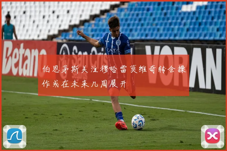 伯恩茅斯关注穆哈雷莫维奇转会操作或在未来几周展开