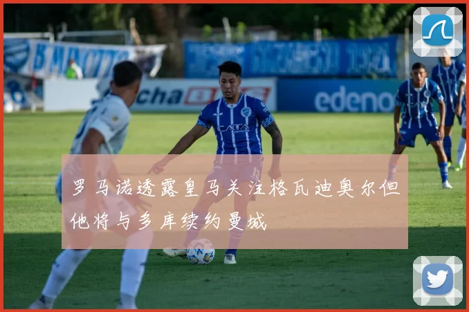 罗马诺透露皇马关注格瓦迪奥尔但他将与多库续约曼城