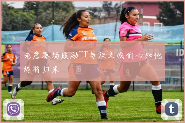 老詹赛场鼓励TT与欧文我们心知他终将归来