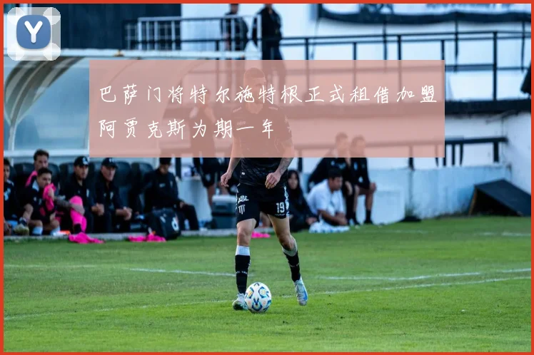 巴萨门将特尔施特根正式租借加盟阿贾克斯为期一年