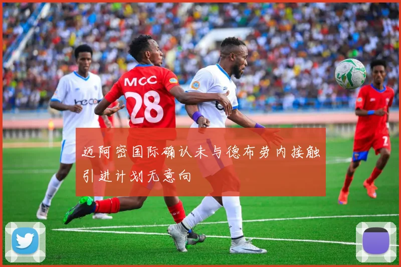 迈阿密国际确认未与德布劳内接触引进计划无意向
